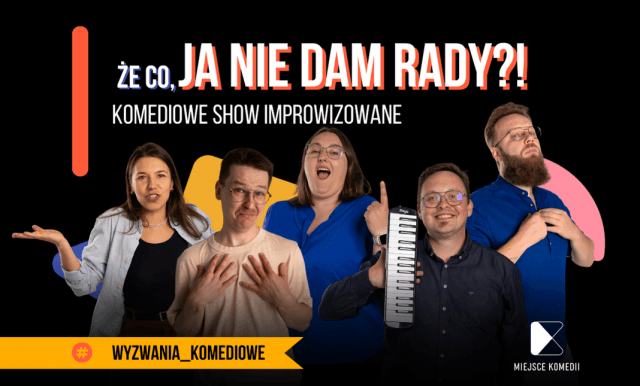 Że co, ja nie dam rady? – komediowe show improwizowane