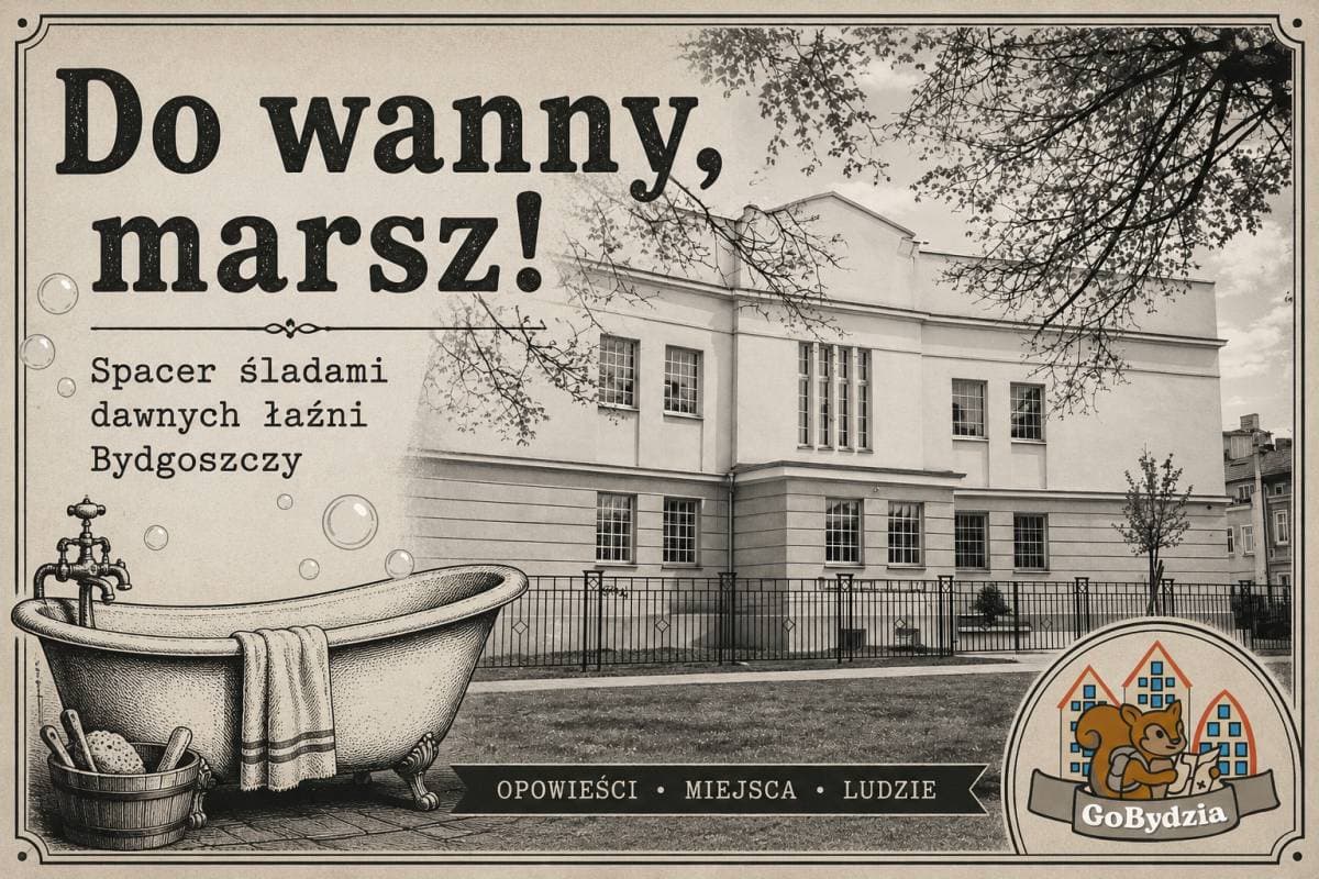 Do wanny, marsz! Spacer śladami dawnych łaźni Bydgoszczy