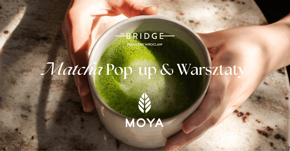 Moya Matcha w The Bridge Wrocław: POP-UP & WARSZTATY