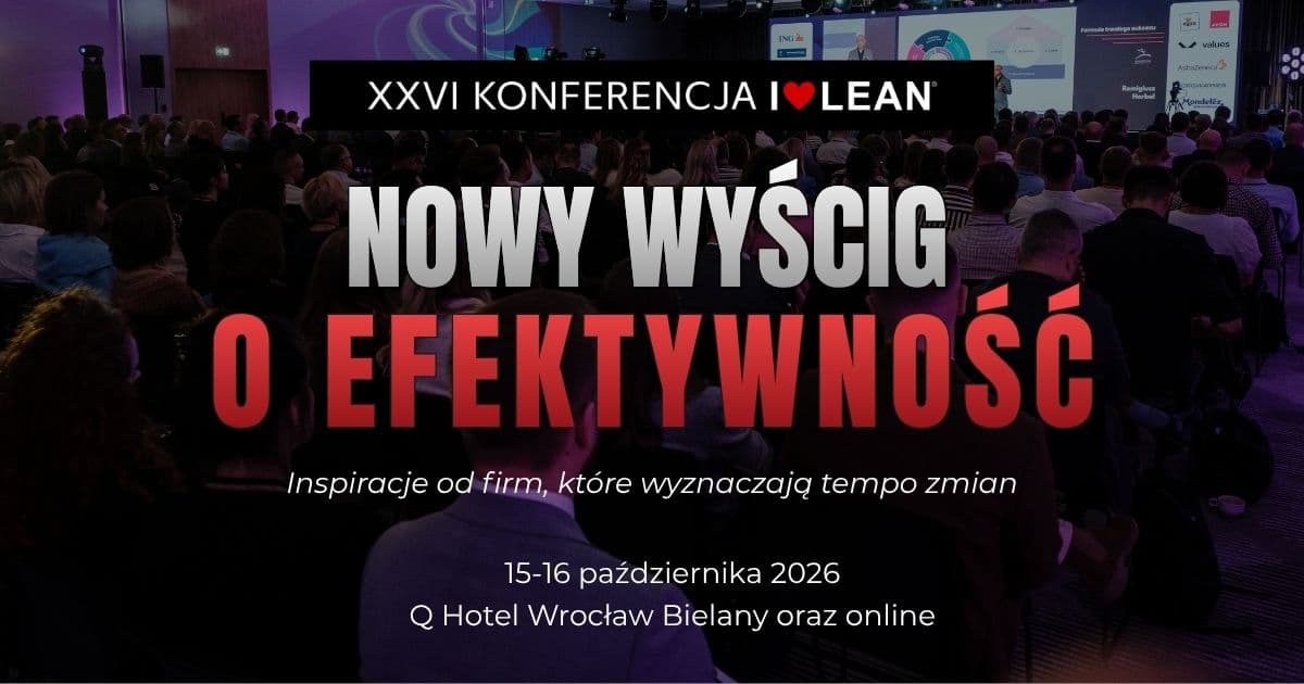 XXVI Konferencja I❤️LEAN - Nowy wyścig o efektywność. Lekcja z Chin, AI i case studies liderów