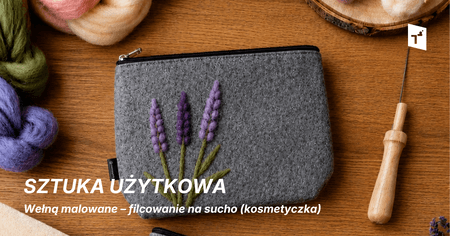 Sztuka użytkowa: Wełną malowane – filcowanie na sucho (kosmetyczka)