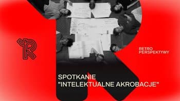 Spotkanie "Intelektualne akrobacje" | Festiwal Retroperspektywy w Teatrze CHOREA