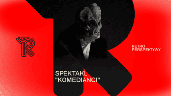 Spektakl "Komedianci" | Festiwal Retroperspektywy w Teatrze CHOREA