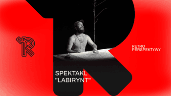 Spektakl "Labirynt" | Festiwal Retroperspektywy w Teatrze CHOREA