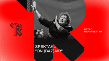 Spektakl "ON (BAZ)AIR" | Festiwal Retroperspektywy w Teatrze CHOREA