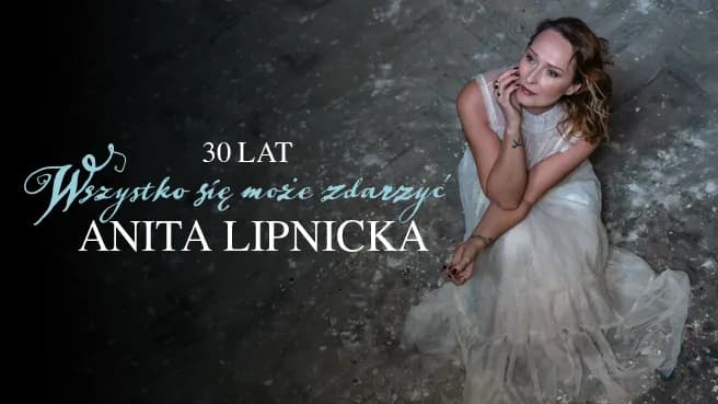 Anita Lipnicka | Trasa jubileuszowa: 30 lat "Wszystko się może zdarzyć"